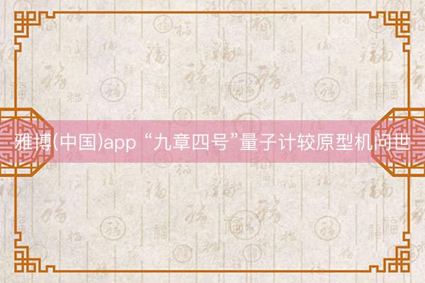 雅博(中国)app “九章四号”量子计较原型机问世
