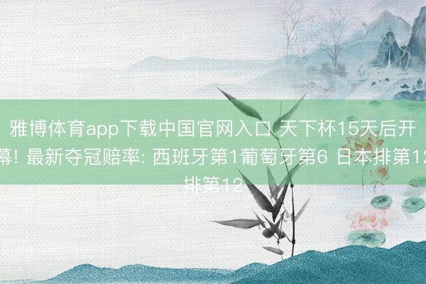 雅博体育app下载中国官网入口 天下杯15天后开幕! 最新夺冠赔率: 西班牙第1葡萄牙第6 日本排第12